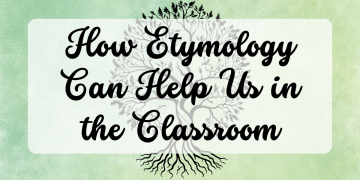 How Etymology Can Help Us in the Classroom
